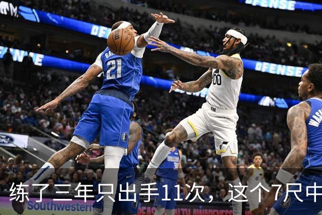 练了三年只出手11次，这个7尺中锋终于投进关键三分